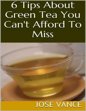 Cover of the book 6 Tips About Green Tea You Can't Afford to Miss by Michael Cimicata