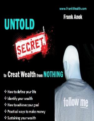 Cover of the book Untold Secrets to Create Wealth from Nothing by Habiballa Ahmed