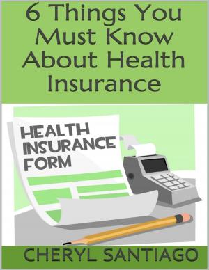 Cover of the book 6 Things You Must Know About Health Insurance by Sophie Lack