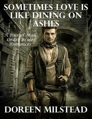 Cover of the book Sometimes Love Is Like Dining On Ashes - A Pair of Mail Order Bride Romances by Joy Renkins