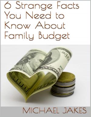 Cover of the book 6 Strange Facts You Need to Know About Family Budget by Matthew Hinsley, Billy Garretsen
