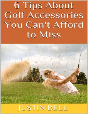 Cover of the book 6 Tips About Golf Accessories You Can't Afford to Miss by Stuart Haywood
