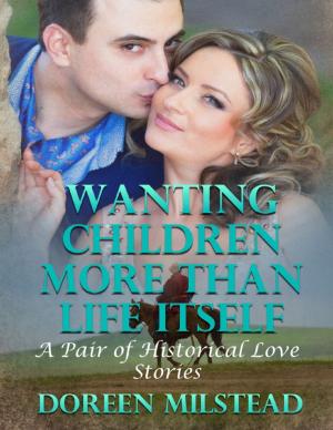 bigCover of the book Wanting Children More Than Life Itself – a Pair of Historical Love Stories by 
