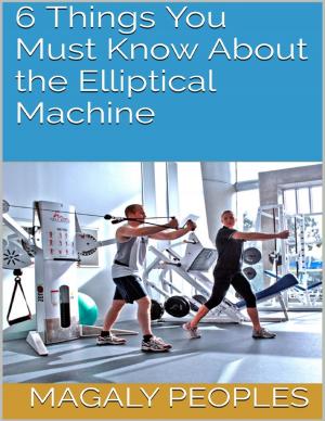 Cover of the book 6 Things You Must Know About the Elliptical Machine by D. Sulpicia