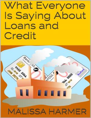 Cover of the book What Everyone Is Saying About Loans and Credit by E. M. Holloway