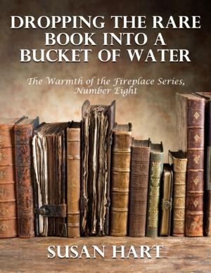 Cover of the book Dropping the Rare Book Into a Bucket of Water – the Warmth of the Fireplace Series, Number Eight by Tami Brady