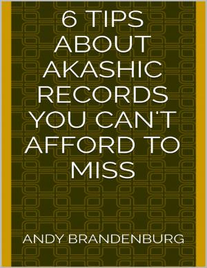 Cover of the book 6 Tips About Akashic Records You Can't Afford to Miss by Charles E. Morgan, III