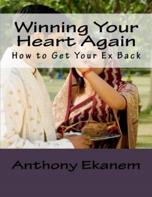 Cover of the book Winning Your Heart Again: How to Get Your Ex Back by Dakota-Luise Wolf