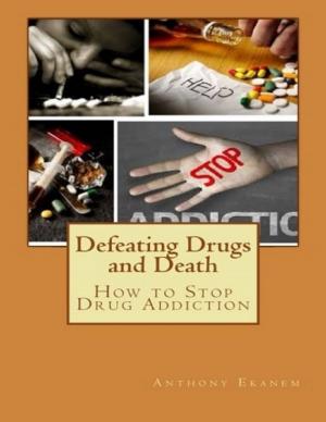 Cover of the book Defeating Drugs and Death: How to Stop Drug Addiction by Jasdeep Hari Bhajan Singh Khalsa, Onkardeep Singh Khalsa