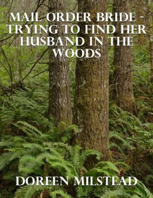 Cover of the book Mail Order Bride - Trying to Find Her Husband In the Woods by Doreen Milstead