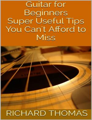 Cover of the book Guitar for Beginners: Super Useful Tips You Can't Afford to Miss by Gianluca Giraudo