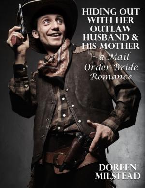 Cover of the book Hiding Out With Her Outlaw Husband & His Mother – a Mail Order Bride Romance by John Brug