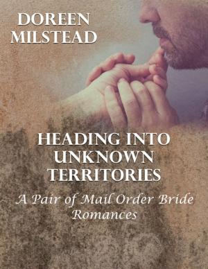 Cover of the book Heading Into Unknown Territories – a Pair of Mail Order Bride Romances by Doreen Milstead