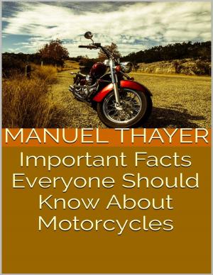 Cover of the book Important Facts Everyone Should Know About Motorcycles by William Gore