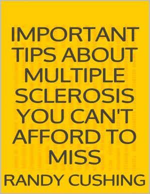 Cover of the book Important Tips About Multiple Sclerosis You Can't Afford to Miss by Christopher Bickish