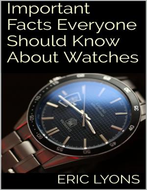 Cover of the book Important Facts Everyone Should Know About Watches by John Coast