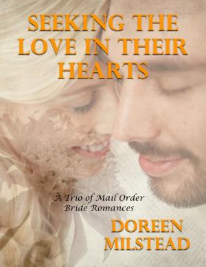 Cover of the book Seeking the Love In Their Hearts – a Trio of Mail Order Bride Romances by J.R. Phillip, MD, PhD