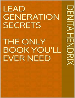 Cover of the book Lead Generation Secrets: The Only Book You'll Ever Need by Sean Mosley