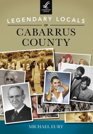 Cover of the book Legendary Locals of Cabarrus County by Alvin F. Oickle