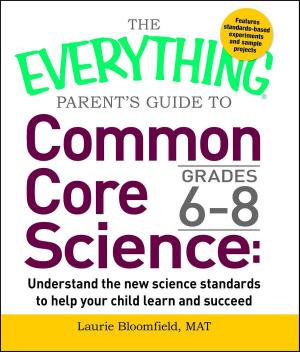 Cover of the book The Everything Parent's Guide to Common Core Science Grades 6-8 by Valerie Levine