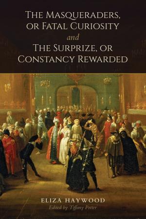 Cover of the book The Masqueraders, or Fatal Curiosity, and The Surprize, or Constancy Rewarded by Rick Csiernik, Rachel Birnbaum, Barbara Decker  Pierce