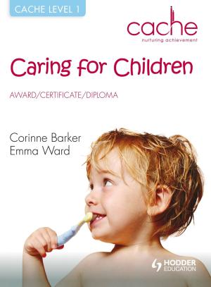 Cover of the book CACHE Level 1 Caring for Children: Award, Certificate, Diploma by Ian Marcouse, Nigel Watson, Andrew Hammond