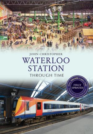 Cover of the book Waterloo Station Through Time Revised Edition by John Van der Kiste