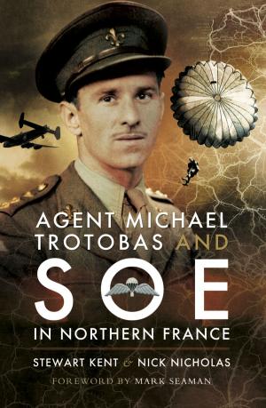Cover of the book Agent Michael Trotobas and SOE in Northern France by Martha Wirtenberger