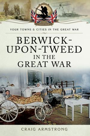 Cover of the book Berwick-Upon-Tweed in the Great War by Davies-Scourfield, Gris