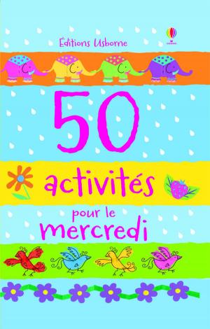 Cover of the book 50 activités pour le mercredi by Felicity Brooks, Kate Fearn