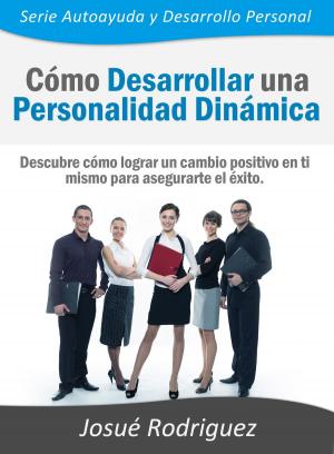 Cover of the book Cómo Desarrollar una Personalidad Dinámica by Josué Rodríguez
