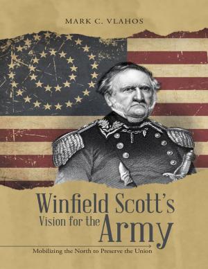 Cover of the book Winfield Scott's Vision for the Army: Mobilizing the North to Preserve the Union by Dell Staggers