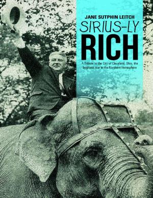 Cover of the book Sirius-ly Rich: A Tribute to the City of Cleveland, Ohio, the Brightest Star In the Northern Hemisphere by Titch Laudrigan
