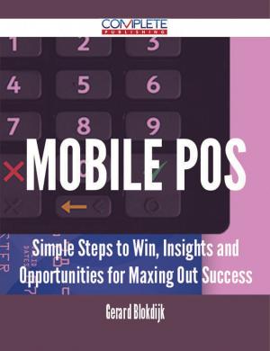 Cover of the book Mobile Pos - Simple Steps to Win, Insights and Opportunities for Maxing Out Success by Randy Parrish