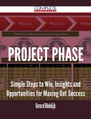 Cover of the book Project Phase - Simple Steps to Win, Insights and Opportunities for Maxing Out Success by Kathryn Alvarez