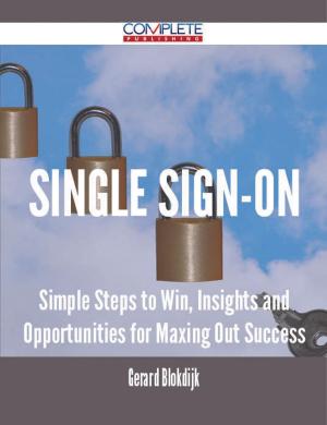 Cover of the book Single Sign-On - Simple Steps to Win, Insights and Opportunities for Maxing Out Success by Ryan Bentley