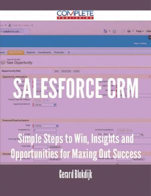 Cover of the book Salesforce CRM - Simple Steps to Win, Insights and Opportunities for Maxing Out Success by Sara Wood