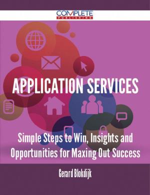 Cover of the book Application Services - Simple Steps to Win, Insights and Opportunities for Maxing Out Success by Theresa Golden