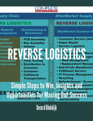 Cover of the book Reverse Logistics - Simple Steps to Win, Insights and Opportunities for Maxing Out Success by Patricia Porter