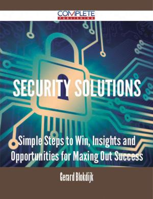 Cover of the book SECURITY SOLUTIONS - Simple Steps to Win, Insights and Opportunities for Maxing Out Success by Matthew Sellers