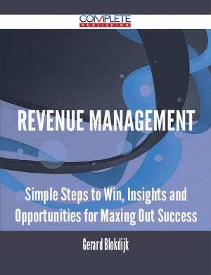 Cover of the book Revenue Management - Simple Steps to Win, Insights and Opportunities for Maxing Out Success by Shirley Richmond