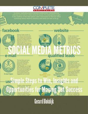 Cover of the book Social Media Metrics - Simple Steps to Win, Insights and Opportunities for Maxing Out Success by Andrew Burch