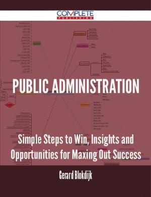 Cover of the book Public Administration - Simple Steps to Win, Insights and Opportunities for Maxing Out Success by Jesse Madden