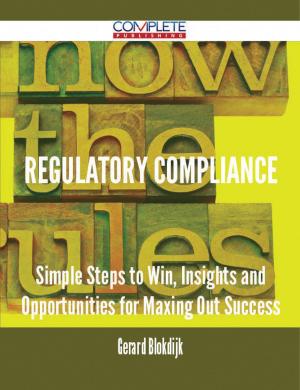bigCover of the book Regulatory Compliance - Simple Steps to Win, Insights and Opportunities for Maxing Out Success by 