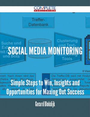 Cover of the book Social Media Monitoring - Simple Steps to Win, Insights and Opportunities for Maxing Out Success by Gerard Blokdijk