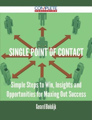Cover of the book Single Point Of Contact - Simple Steps to Win, Insights and Opportunities for Maxing Out Success by Martha Ortega
