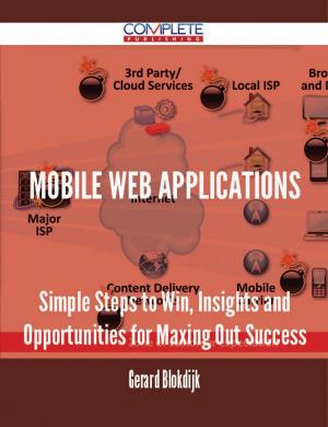 Cover of the book Mobile Web Applications - Simple Steps to Win, Insights and Opportunities for Maxing Out Success by Samuel Merwin