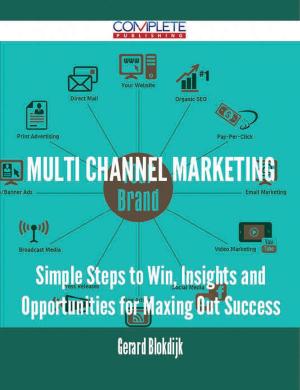 Cover of the book Multi Channel Marketing - Simple Steps to Win, Insights and Opportunities for Maxing Out Success by Gerard Blokdijk
