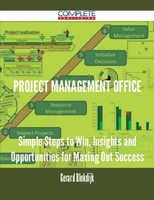 Cover of the book Project Management Office - Simple Steps to Win, Insights and Opportunities for Maxing Out Success by Jack Mcmahon