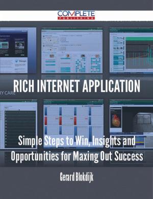 Cover of the book Rich Internet Application - Simple Steps to Win, Insights and Opportunities for Maxing Out Success by Jo Franks